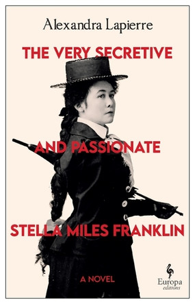 The Very Secretive and Passionate Stella Miles Franklin by Alexandra Lapierre 9798889661887