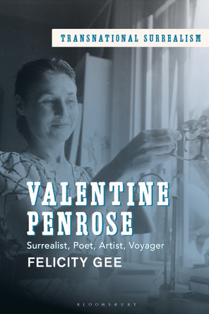 Valentine Penrose: Surrealist, Poet, Artist, Voyager Felicity Gee 9781350437067