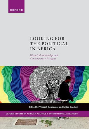 Looking for the Political in Africa: Historical Knowledge and Contemporary Struggles by Vincent Bonnecase 9780198902454