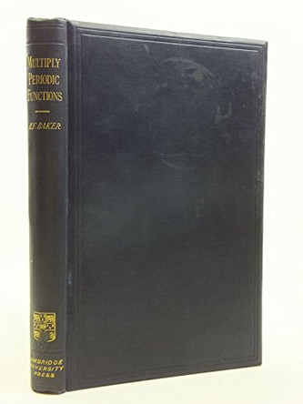 An Introduction to the Theory of Multiply Periodic Functions, by H.F. Baker. by Henry Frederick Baker 9781418167035