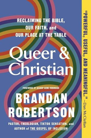 Queer & Christian: Reclaiming the Bible, Our Faith, and Our Place at the Table by Brandan Robertson 9781250321367