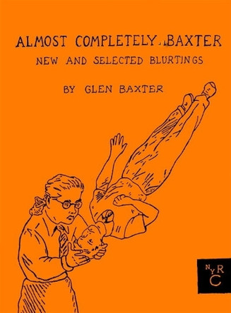 Almost Completely Baxter: New And Selected Blurtings by Glen Baxter 9781590179857