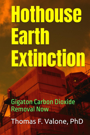 Hothouse Earth Extinction: Gigaton Carbon Dioxide Removal Now by Thomas F Valone 9798312494457
