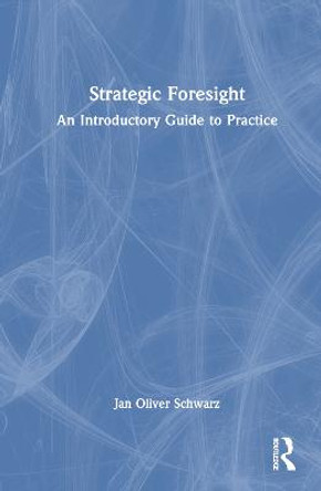 Strategic Foresight: An Introductory Guide to Practice by Jan Oliver Schwarz