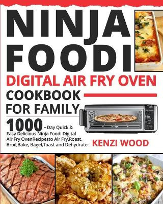 Ninja Foodi Digital Air Fry Oven Cookbook for Family by Kenzi Wood 9781954294363