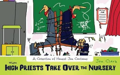When High Priests Take Over the Nursery: A Collection of Honest Jon Cartoons by Dr Jon Clark 9781599559773