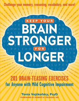 Keep Your Brain Stronger for Longer: 201 Brain-Teasing Exercises for Anyone with Mild Cognitive Impairment by Tonia Vojtkofsky 9781615192625