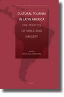 Cultural Tourism in Latin America: The Politics of Space and Imagery by Michiel Baud 9789004176409