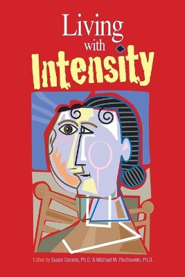 Living with Intensity: Understanding the Sensitivity, Excitability, and Emotional Development of Gifted Children, Adolescents, and Adults by Susan Daniels 9780910707893