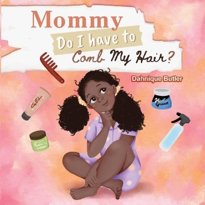 Mommy Do I Have to Comb My Hair? by Dahnique Butler 9781955605113
