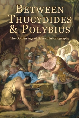 Between Thucydides and Polybius: The Golden Age of Greek Historiography by Giovanni Parmeggiani 9780674428348