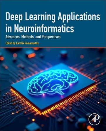 Deep Learning Applications in Neuroinformatics: Advances, Methods, and Perspectives by Karthik Ramamurthy 9780443414596