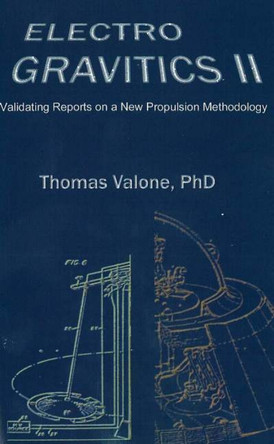 Electrogravitics II, 2nd Edition: Validating Reports on a New Propulsion Methodology by Thomas Valone 9780964107090