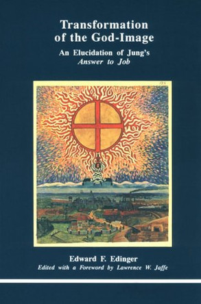 Transformation of the God Image: Elucidation to Jung's "Answer to Job" by Edward F. Edinger 9780919123557