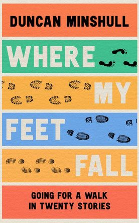 Where My Feet Fall: Going for a Walk in Twenty Stories by Duncan Minshull 9780008414115