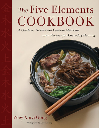 The Five Elements Cookbook: A Guide to Traditional Chinese Medicine with Recipes for Everyday Healing by Zoey Xinyi Gong 9780358622192
