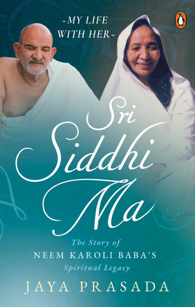 Sri Siddhi Ma: The Story of Neem Karoli Baba's Spiritual Legacy by Jaya Prasada 9780143457831