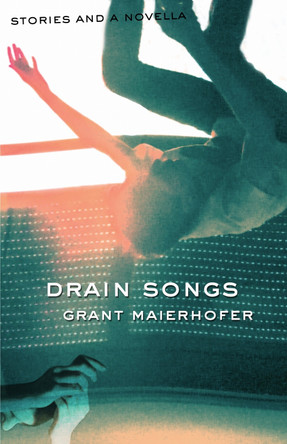 Drain Songs: Stories and a Novella by Grant Maierhofer 9781573660747
