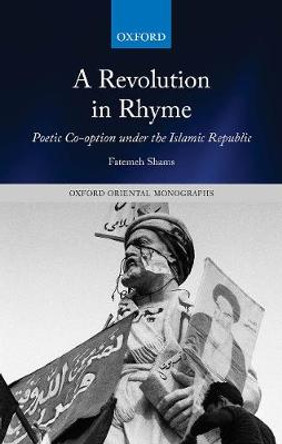 A Revolution in Rhyme: Poetic Co-option under the Islamic Republic by Fatemeh Shams