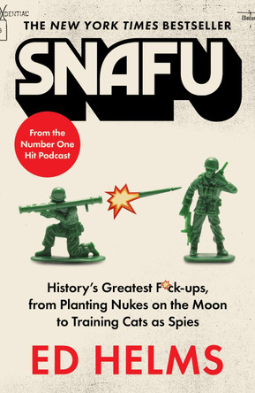 SNAFU: The Definitive Guide to History's Greatest Screwups: the hilarious new book from The Office and Hangover comedian by Ed Helms 9781035431007