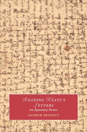 Reading Keats's Letters: An Epistolary Poetics by Andrew Bennett 9781009745994