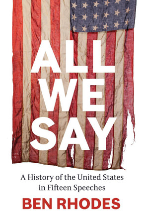 All We Say: A History of the United States in Fifteen Speeches by Ben Rhodes 9781847928894