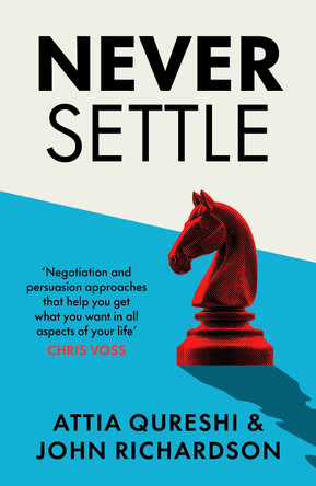 Never Settle: Persuasion & Negotiation Skills to Get What You Want by John Richardson 9780241722145