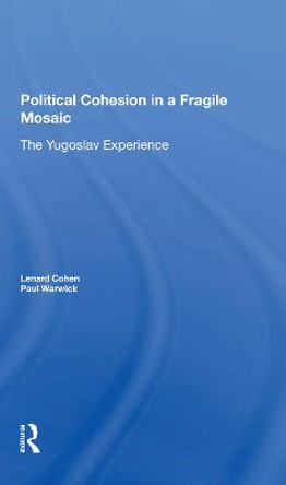 Political Cohesion In A Fragile Mosaic: The Yugoslav Experience by Lenard J Cohen