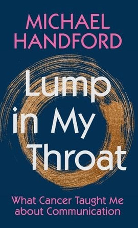 Lump in My Throat: What Cancer Taught Me about Communication by Michael Handford 9781009631396