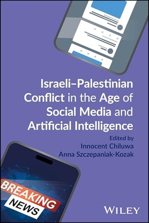 Israeli-Palestinian Conflict in the Age of Social Media and Artificial Intelligence by Innocent Chiluwa 9781394375158