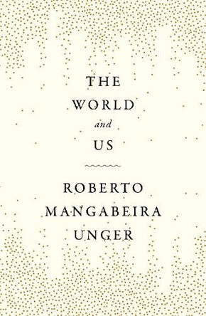 The World and Us by Roberto Mangabeira Unger 9781804293621