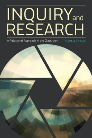 Inquiry and Research: A Relational Approach in the Classroom by Michelle Reale 9780838917848