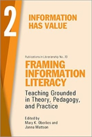 Framing Information Literacy, Volume 2: Information has Value by Mary K. Oberlies 9780838989838