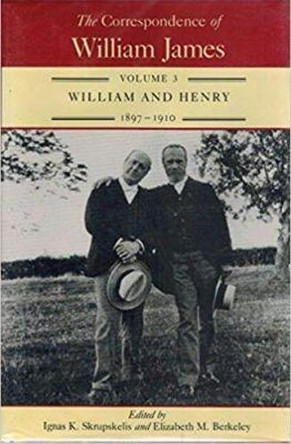 The Correspondence of William James, Volume 3: William and Henry, 1897-1910 by William James 9780813915104