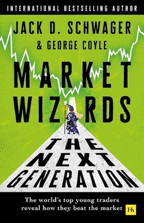 Market Wizards: The Next Generation: The world's top young traders reveal how they beat the market by Jack D. Schwager 9781804093634