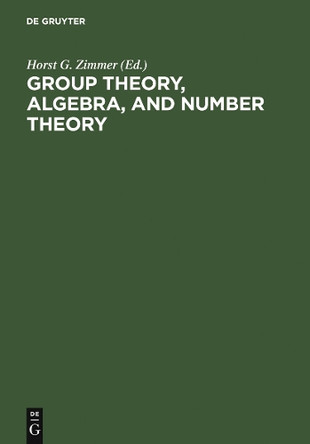 Group Theory, Algebra, and Number Theory: Colloquium in Memory of Hans Zassenhaus held in Saarbrucken, Germany, June 4-5, 1993 by Horst G. Zimmer 9783110153477
