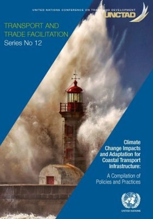 Climate change impacts and adaptation for coastal transport infrastructure: a compilation of policies and practices by United Nations Conference on Trade and Development 9789211129700
