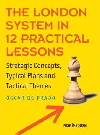 The London System in 12 Practical Lessons: Strategic Concepts, Typical Plans and Tactical Themes by Oscar De Prado 9789056919658