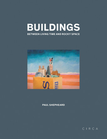 Buildings: Between Living Time and Rocky Space by Paul Shepheard 9780993072192