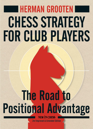 Chess Strategy for Club Players: The Road to Positional Advantage by Herman Grooten 9789056917166