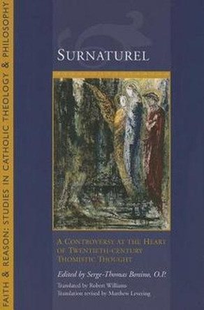Surnaturel: A Controversy at the Heart of Twentieth-Century Thomistic Thought by Serge-Thomas Bonino 9781932589528