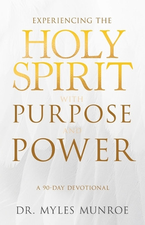 Experiencing the Holy Spirit with Purpose and Power: A 90-Day Devotional by Myles Munroe 9798887696591