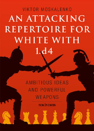An Attacking Repertoire for White with 1.d4: Ambitious Ideas and Powerful Weapons by Viktor Moskalenko 9789056918309