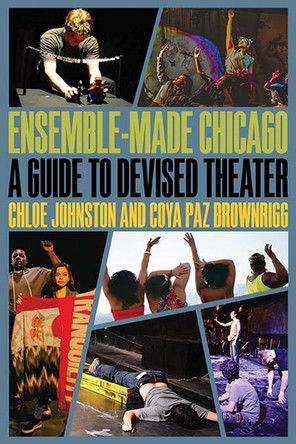 Ensemble-Made Chicago: A Guide to Devised Theater by Chloe Johnston 9780810138780