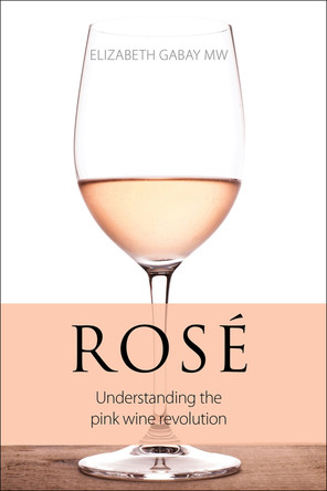 Rosé: Understanding the Pink Wine Revolution by Elizabeth Gabay 9781913141707
