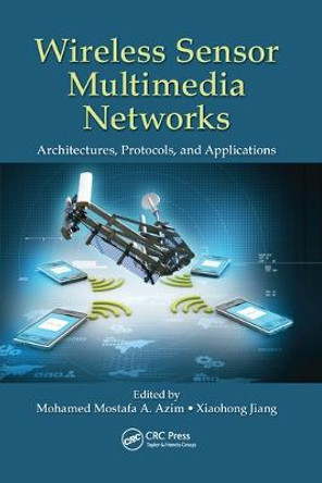 Wireless Sensor Multimedia Networks: Architectures, Protocols, and Applications by Mohamed Mostafa A. Azim
