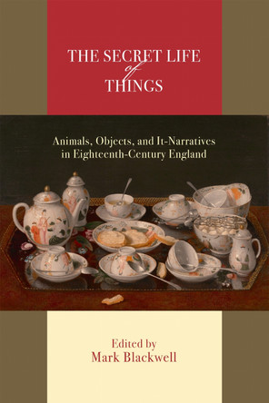 The Secret Life of Things: Animals, Objects, and It-Narratives in Eighteenth-Century England by Mark Blackwell 9781684484706