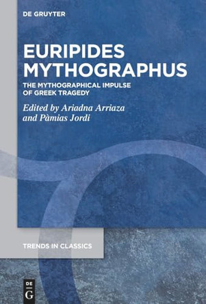 Euripides Mythographus: The Mythographical Impulse of Greek Tragedy by Ariadna Arriaza 9783112237250