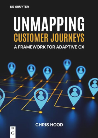 Unmapping Customer Journeys: A Framework for Adaptive CX by Chris Hood 9783119143448