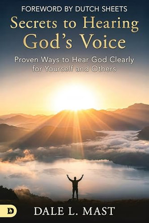 Secrets to Hearing God's Voice: Proven Ways to Hear God Clearly for Yourself and Others by Dale Mast 9798881507428